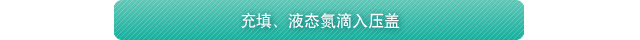 充填、液态氮滴入压盖