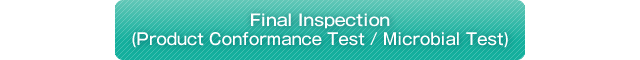 Final Inspection (Product Conformance Test / Microbial Test)