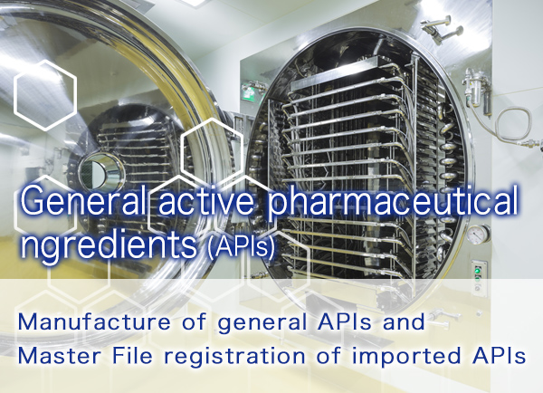 General active pharmaceutical ngredients (APIs)　Manufacture of general APIs and Master File registration of imported APIs