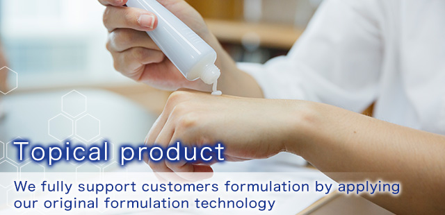 Topical product　We fully support customers formulation by applying our original formulation technology
